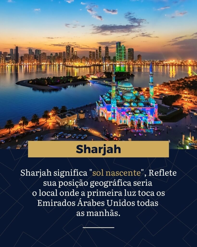 Sharjah, considerada a capital cultural dos Emirados, tem um nome que reflete sua posição geográfica privilegiada. O nome significa "Sol Nascente" ou "Leste"